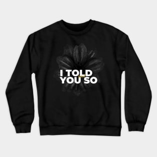 I told you so Crewneck Sweatshirt